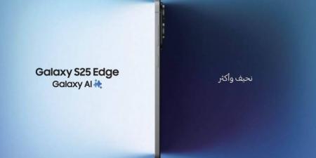 تعرّف على هاتف ‘Galaxy S25 Edge’ من سامسونج: إنجاز هندسي يقدّم جيلاً جديداً من التصميم النحيف ويرتقي بمعايير الهواتف الذكية - الكويت الاخباري