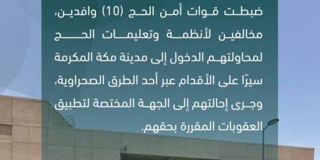قوات أمن الحج تضبط 10 وافدين مخالفين لأنظمة وتعليمات الحج - الكويت الاخباري