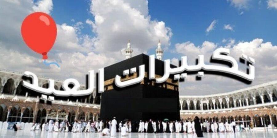 صيغة تكبيرات عيد الأضحى 2025 مكتوبة.. «الله أكبر كبيرًا» - الكويت الاخباري