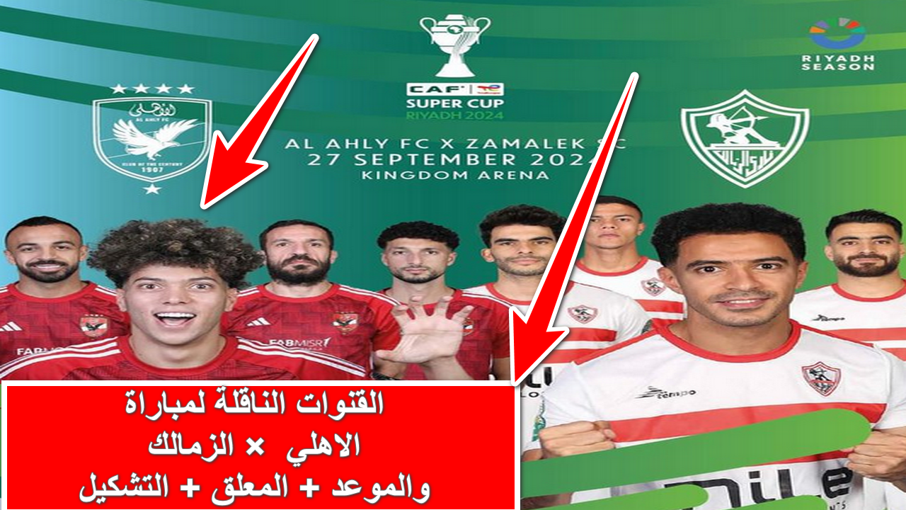 “قمة الكرة المصرية”.. القنوات الناقلة لمباراة الأهلي والزمالك في السوبر الافريقي والموعد والتشكيل المتوقع للفريقين