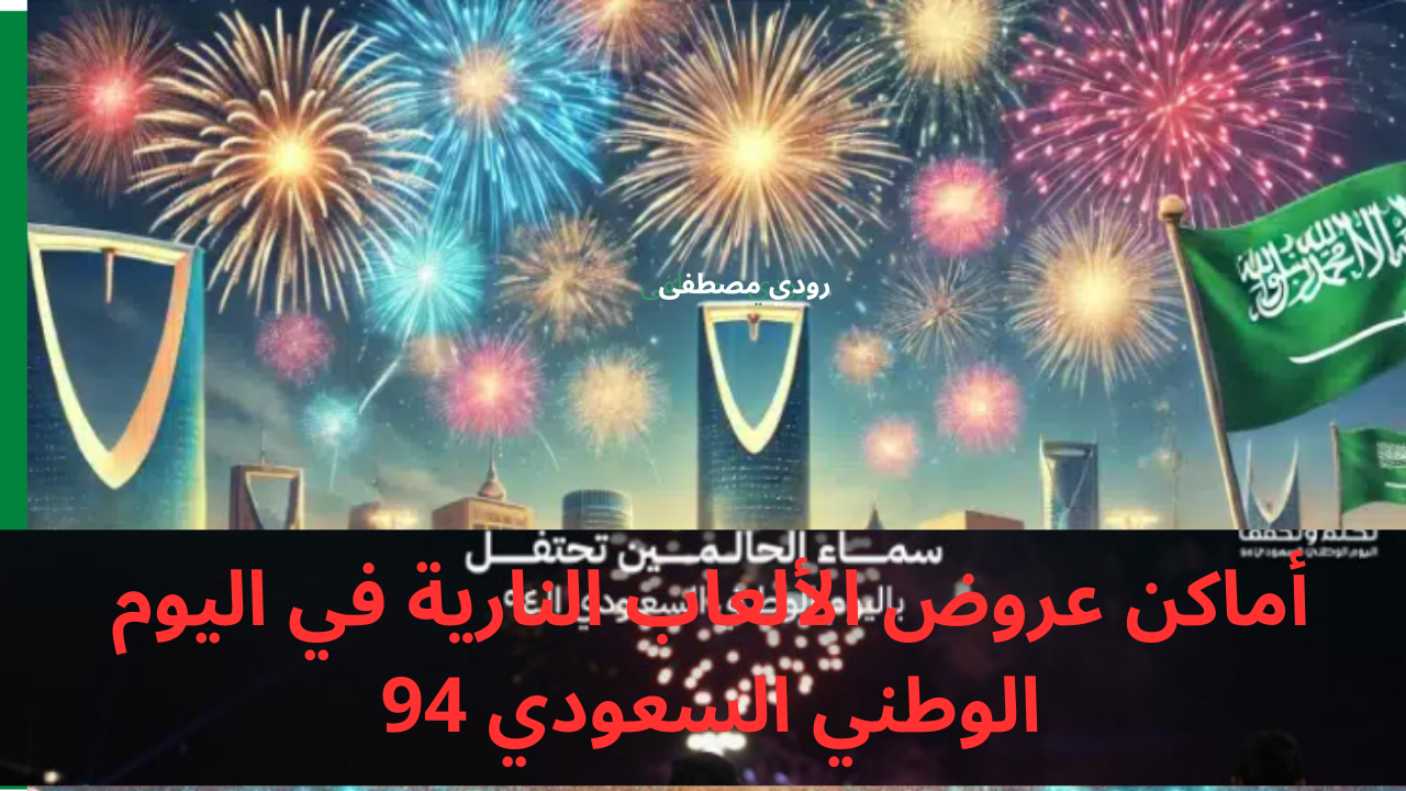 عيشوا أجواء الاحتفالات.. أماكن عروض الألعاب النارية في اليوم الوطني السعودي 94