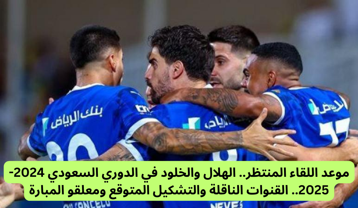 “اللقاء المنتظر” الهلال والخلود في دوري روشن السعودي .. الموعد والقنوات الناقلة