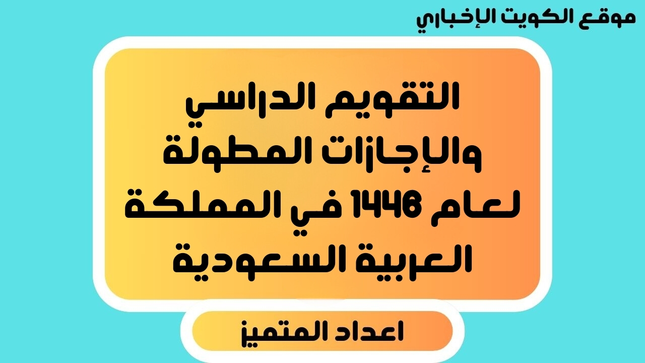 التقويم الدراسي والإجازات المطولة لعام 1446 في المملكة العربية السعودية