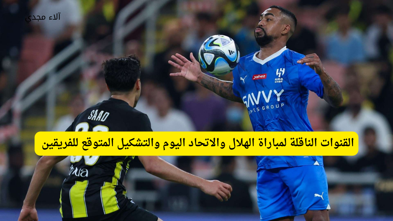 في ليله ساخنه.. القنوات الناقلة لمباراة الهلال والاتحاد في كلاسيكو السبت الممتاز 2024 على قنوات السعودية الرياضية SSC