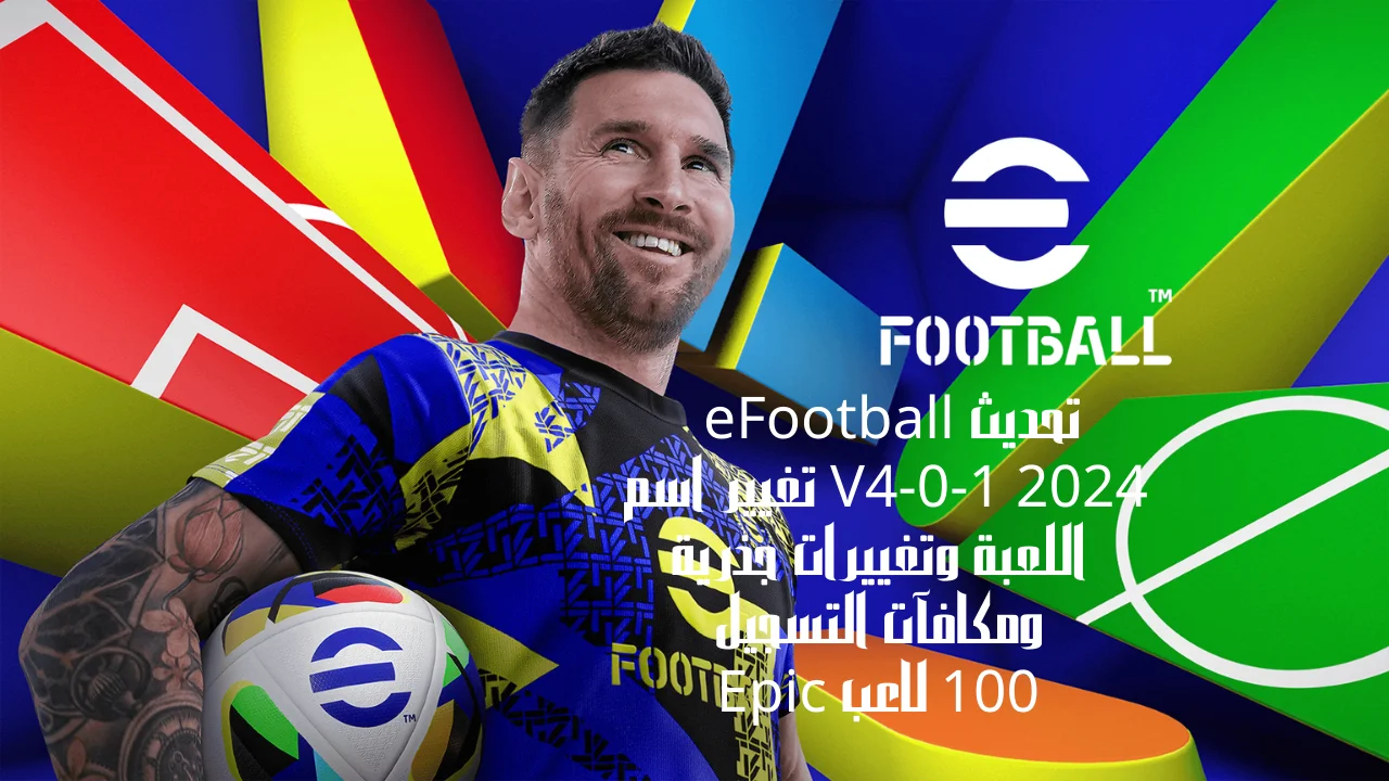 تحديث eFootball 2024 V4-0-1 تغيير اسم اللعبة وتغييرات جذرية ومكافآت التسجيل 100 لاعب Epic