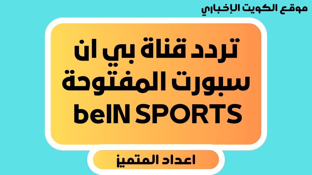 “اضبطها عشان الماتش” تردد قناة بي ان سبورت المفتوحة beIN SPORTS