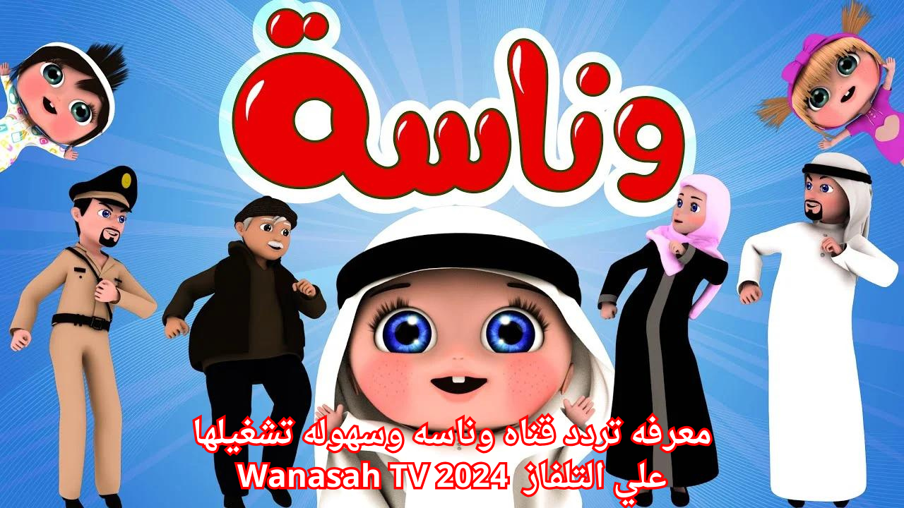 معرفه تردد قناه وناسه وسهوله تشغيلها علي التلفاز  2024 Wanasah TV