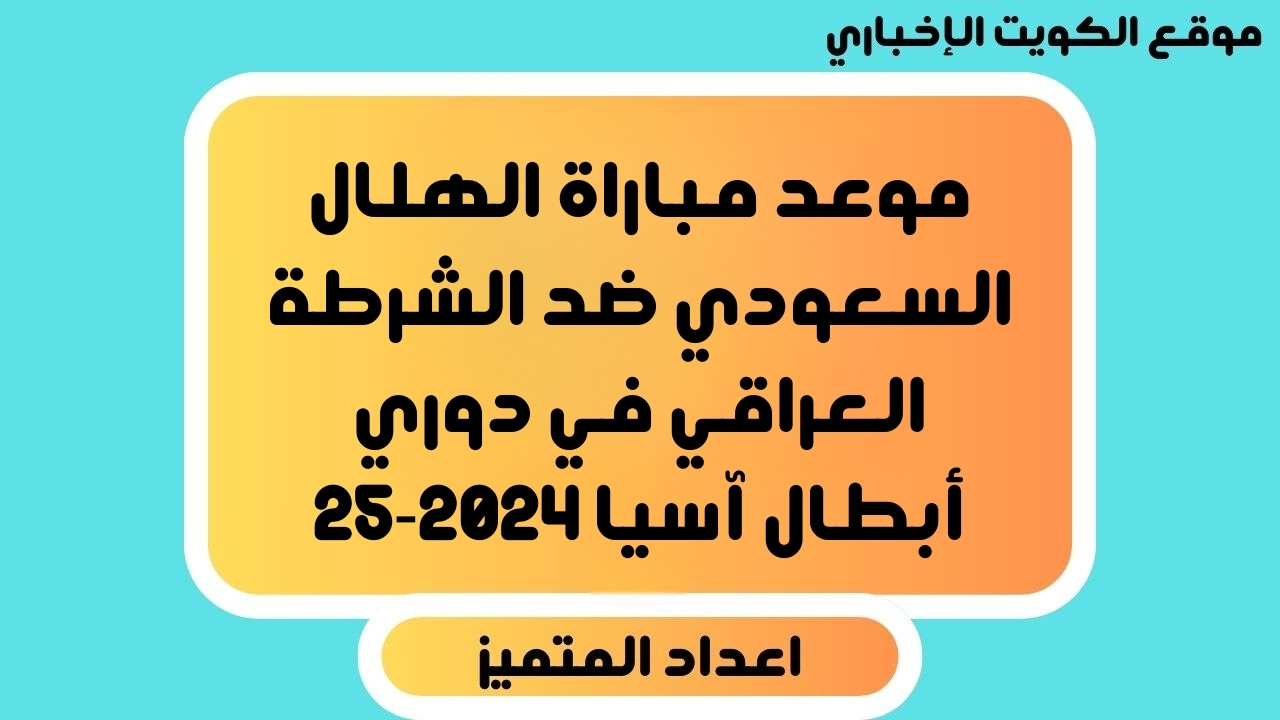 موعد مباراة الهلال والشرطة في دوري أبطال آسيا 2024-25