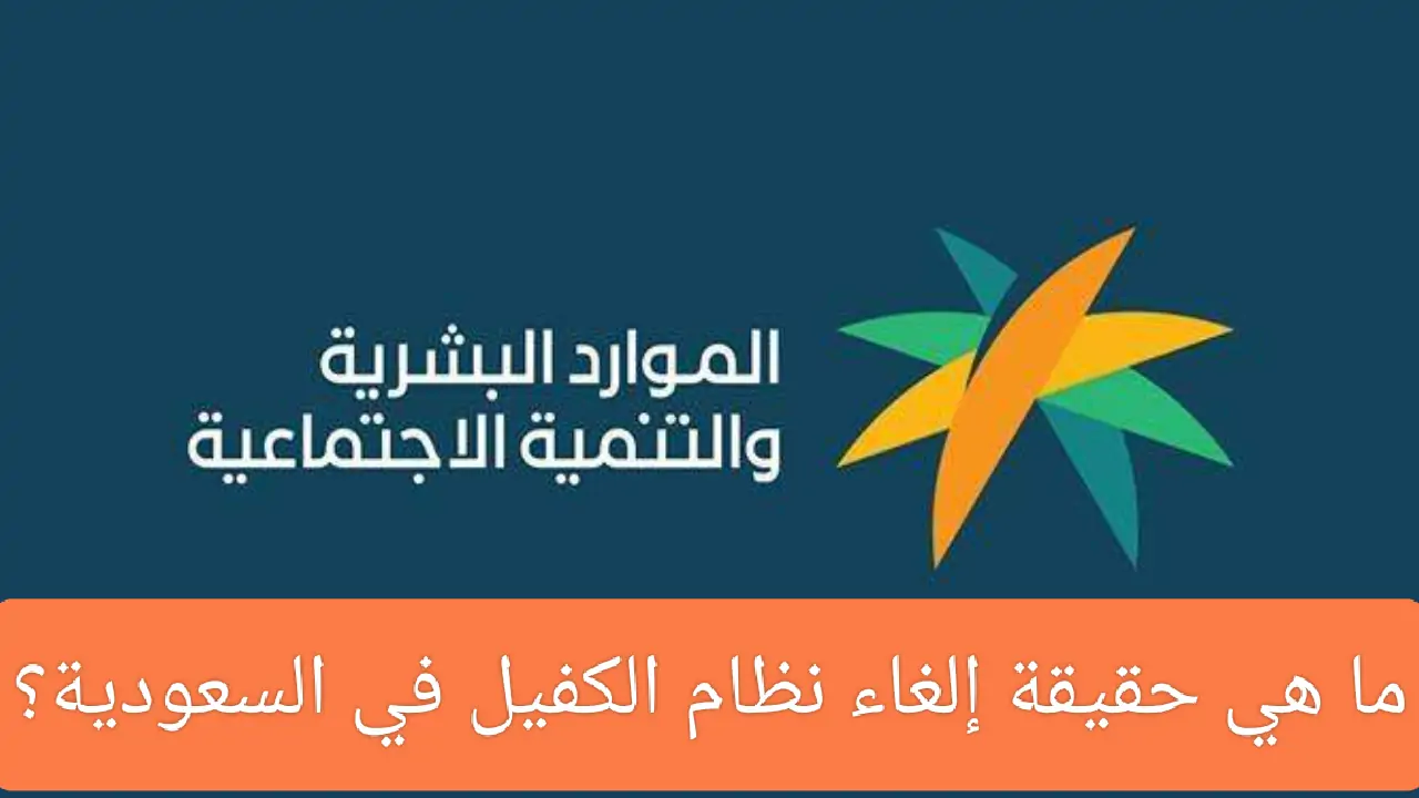 هل تم إلغاء نظام الكفيل في السعودية 2024 ؟.. وزارة الموارد البشرية تُجيب