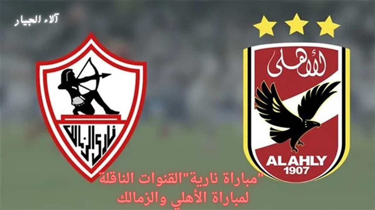 “مباراة نارية” القنوات الناقلة لمباراة الأهلي والزمالك اليوم وترقب نتيجة مباراة الأهلي ضد الزمالك في نهائي كأس السوبر المصري