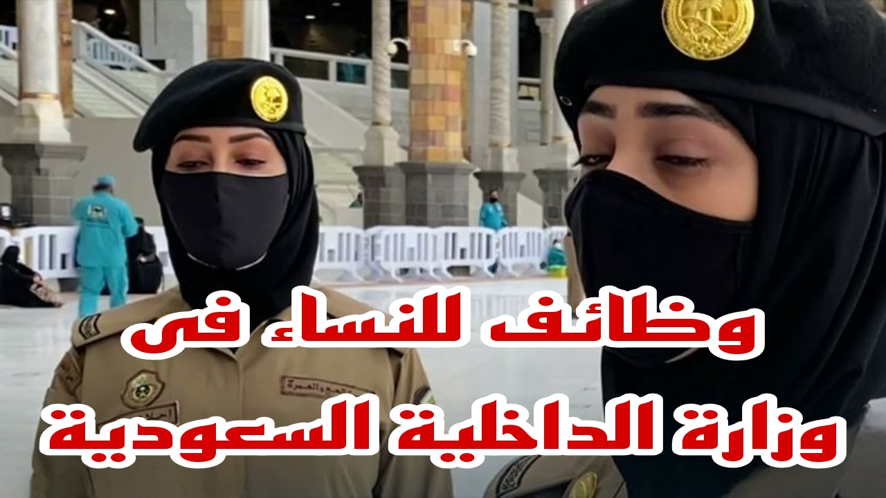 خطوات التقديم في وظائف وزارة الداخلية السعودية للنساء 1446.. تعرف علي الشروط