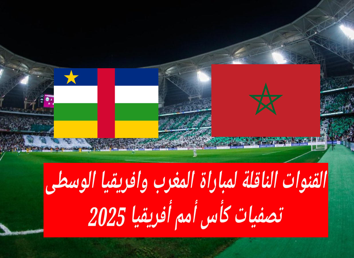 مجاناً.. القنوات الناقلة لمباراة المغرب وافريقيا الوسطى اليوم السبت 10/12 بتصفيات كأس أفريقيا 2025