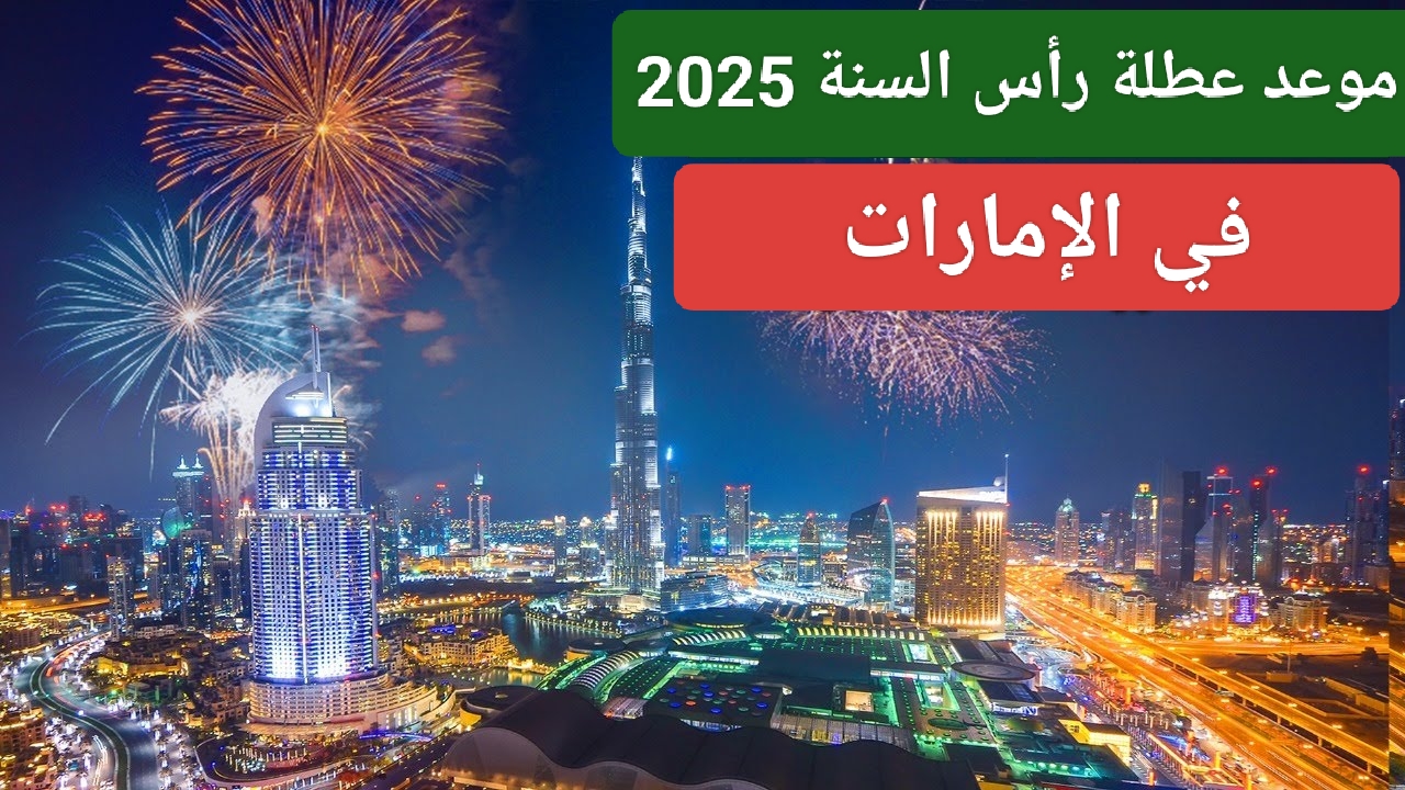 فرصة ذهبية لتعيش أجواء مختلفة تمامًا.. موعد عطلة رأس السنة في الإمارات 2025 احتفل بأجمل الأوقات في دبي وأبوظبي