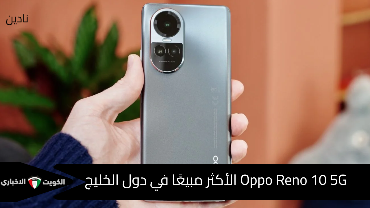 Oppo Reno 10 5G الأكثر مبيعًا في دول الخليج .. بمواصفات وأسعار مميزة جدًا