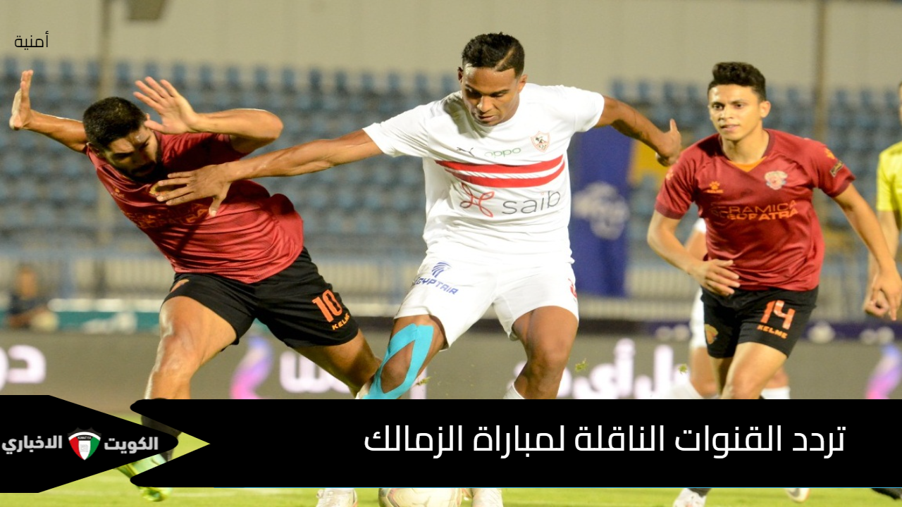 ثبت تردد القنوات الناقلة لمباراة الزمالك وسيراميكا اليوم وتابع المباراة بالمجان بمعلقك المفضلة