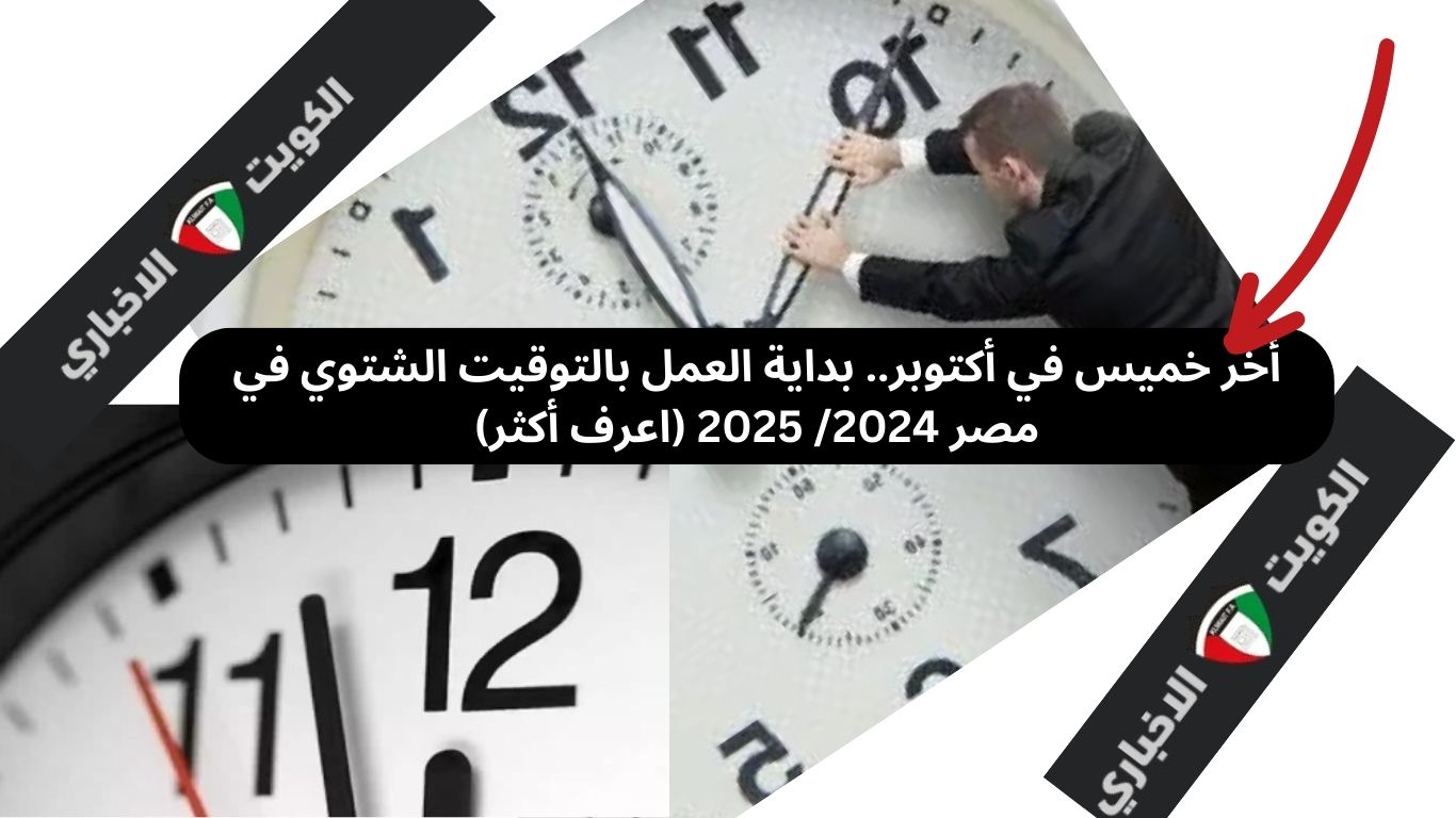 أخر خميس في أكتوبر.. بداية العمل بالتوقيت الشتوي في مصر 2024/ 2025 (اعرف أكثر)