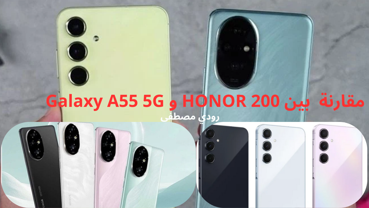 مقارنة عمالقة الفئة المتوسطة كاميرات وأداء وسرعة شحن.. تحدي شامل بين HONOR 200 و Galaxy A55 5G 