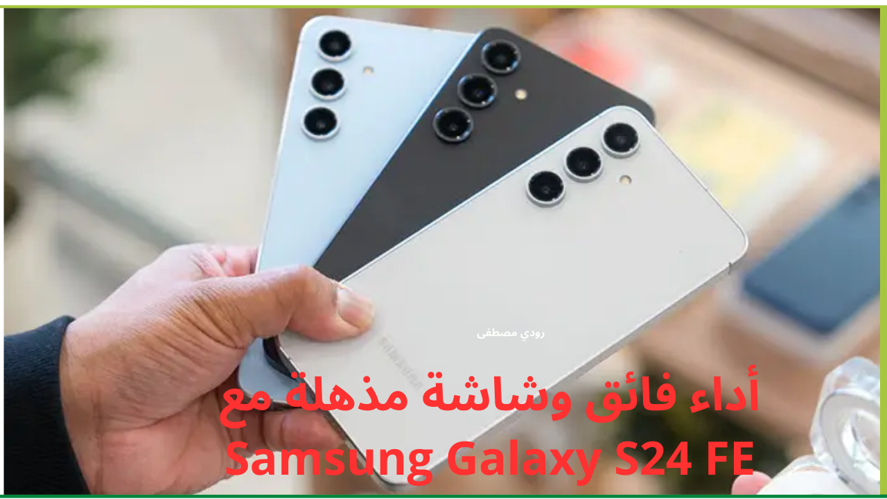 الوحش قادم.. استمتع بأداء فائق وشاشة مذهلة مع Samsung Galaxy S24 FE – قوة المعالج وشاشة Dynamic AMOLED 2X تغنيك عن المنافسين