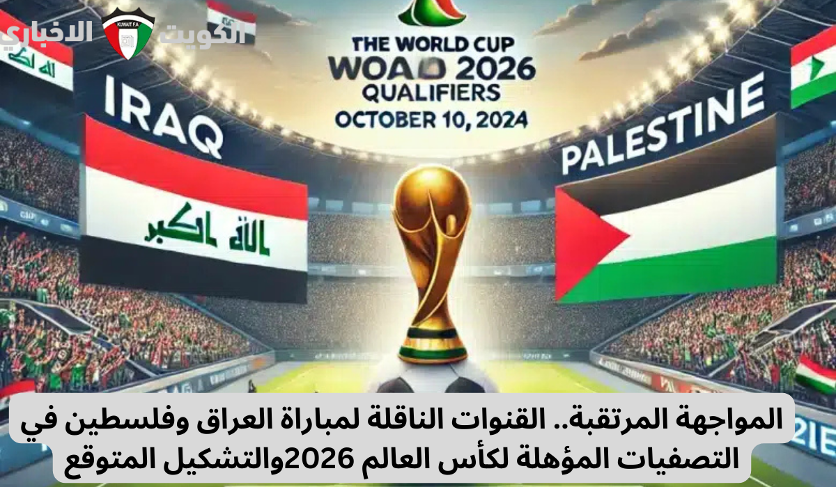 المواجهة المرتقبة.. القنوات الناقلة لمباراة العراق وفلسطين في التصفيات المؤهلة لكأس العالم 2026والتشكيل المتوقع