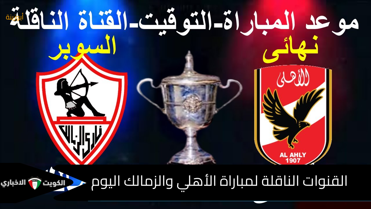 مجاناً : القنوات الناقلة لمباراة الأهلي والزمالك اليوم في نهائي السوبر المصري والتشكيل