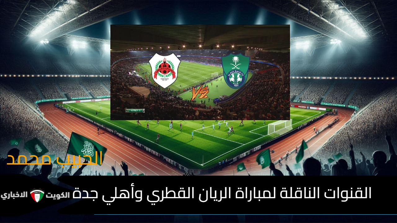 الجولة الثالثة “Asian League” .. القنوات الناقلة لمباراة الريان القطري وأهلي جدة  في دوري ابطال آسيا للنخبة 2024-2025