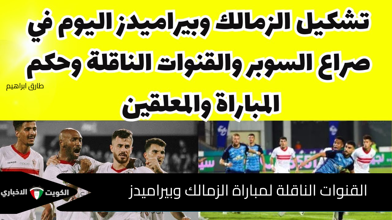 ثبتها ا؟لآن : تردد القنوات الناقلة لمباراة الزمالك وبيراميدز اليوم في السوبر والموعد والتشكيل الرسمي