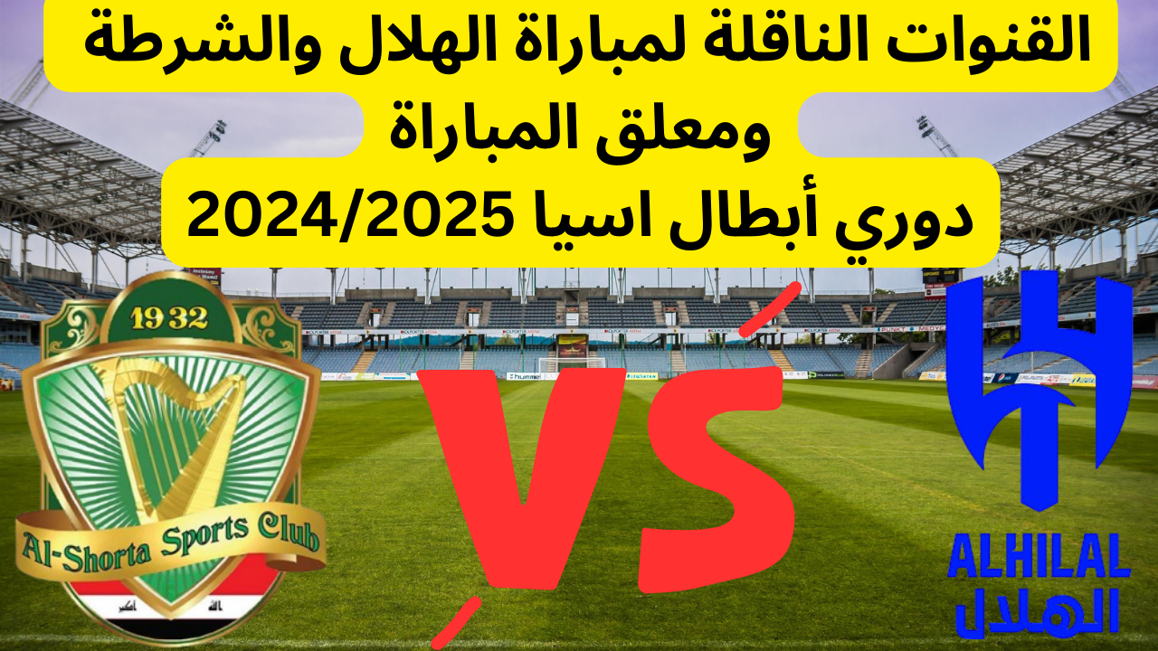 القنوات الناقلة لمباراة الهلال والشرطة وموعد المباراة في دوري أبطال أسيا 2024/2025