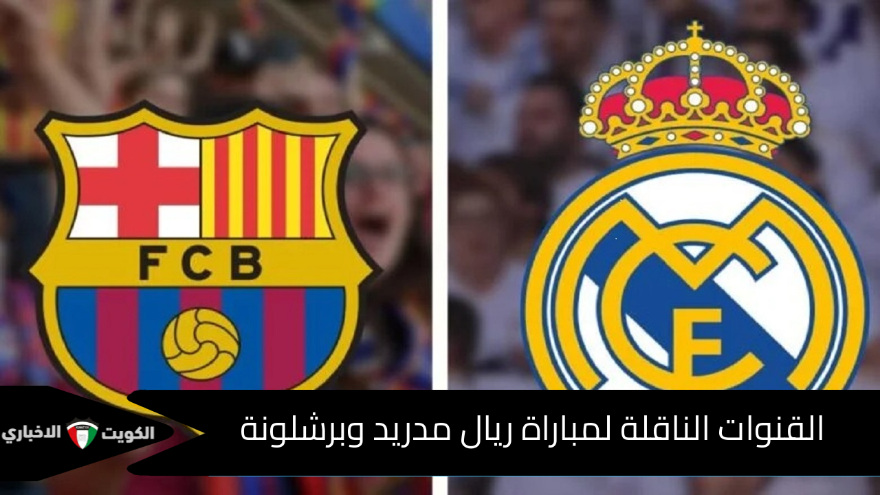 «الكلاسيكو الاسباني» جميع القنوات الناقلة لمباراة ريال مدريد ضد برشلونة في الدوري الاسباني اليوم السبت 26/10/2024