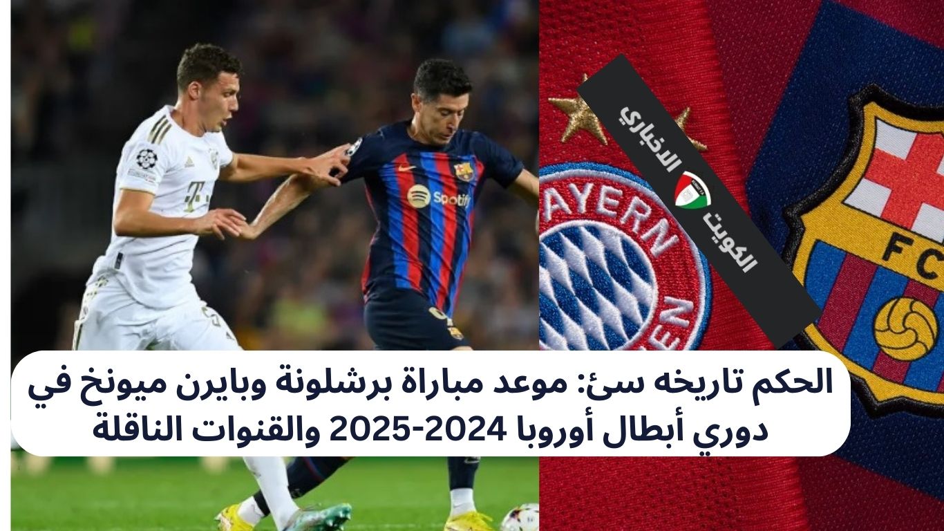 الحكم تاريخه سئ: موعد مباراة برشلونة وبايرن ميونخ في دوري أبطال أوروبا 2024-2025 والقنوات الناقلة ومن هو معلق المباراة؟