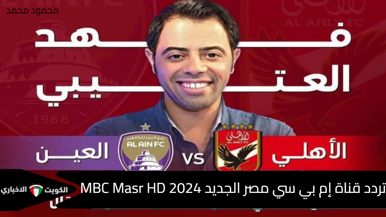 “بتعليق فهد العتيبي”.. تردد قناة إم بي سي مصر الجديد 2024 MBC Masr HD الناقلة لمباراة الأهلي والعين الإماراتي