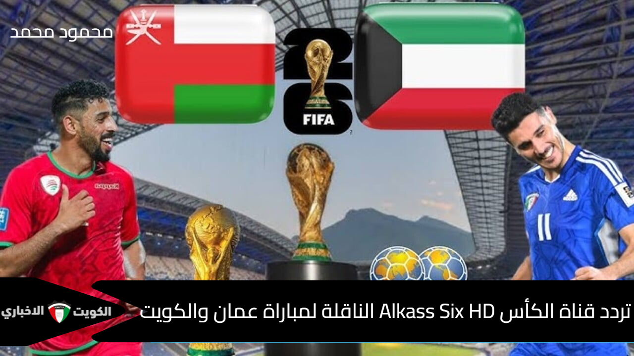 نزلها الآن.. تردد قناة الكأس Alkass Six HD الناقلة لمباراة عمان والكويت في تصفيات كأس العالم 2026