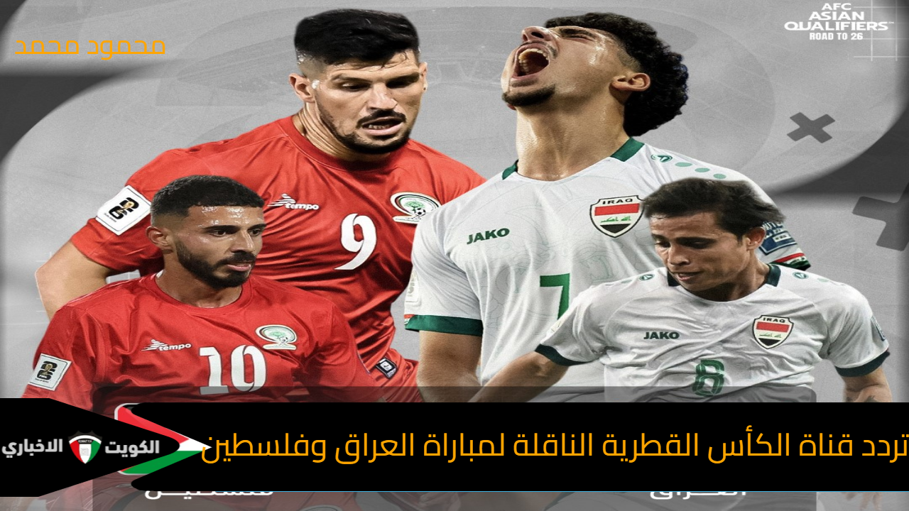 “نزل Alkass HD”.. تردد قناة الكأس القطرية الناقلة لمباراة العراق وفلسطين في تصفيات كأس العالم 2026