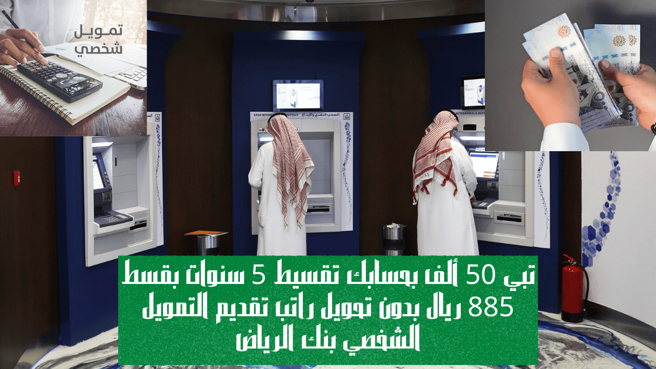 تبي 50 ألف بحسابك تقسيط 5 سنوات بقسط 885 ريال بدون تحويل راتب تقديم التمويل الشخصي بنك الرياض