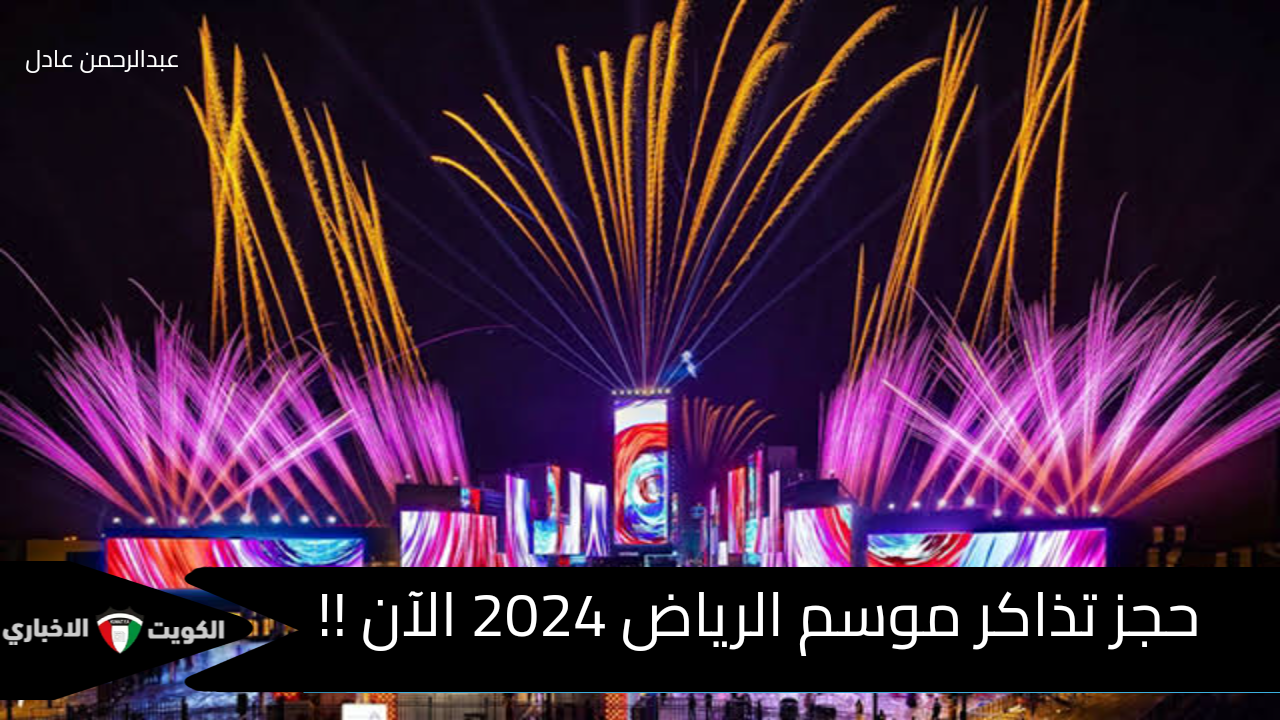 “احجز الآن”.. كل ما تحتاج معرفته عن حجز تذاكر موسم الرياض 2024