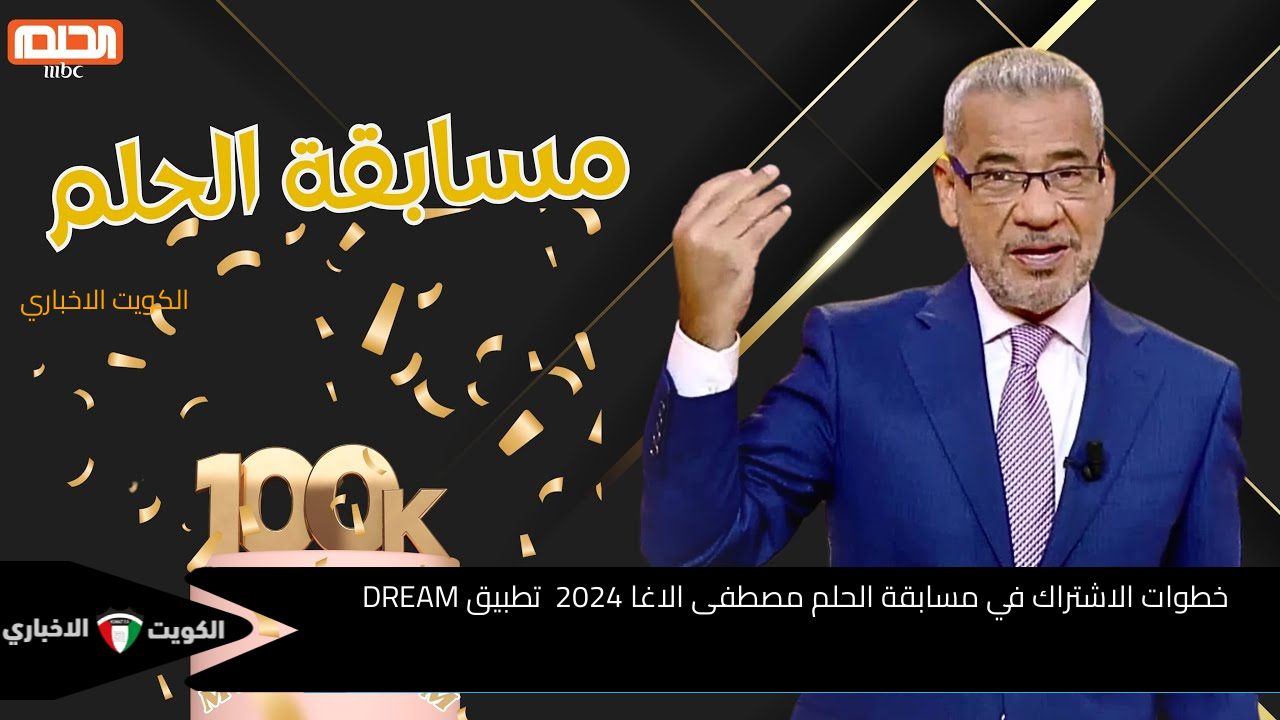 “فرصتك لحلم الـ 1000.000 دولار” خطوات الاشتراك في مسابقة الحلم مصطفى الاغا 2024 تطبيق DREAM