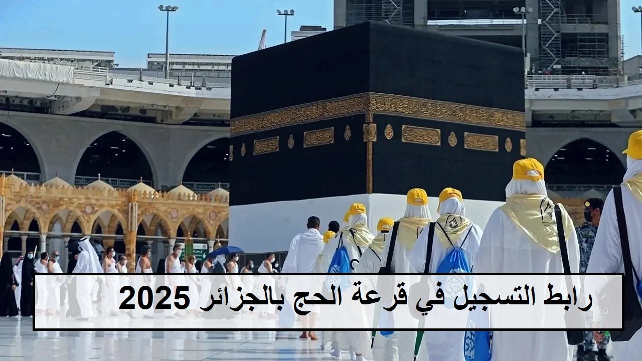 “سجـــل هُنــــا bawabetelhadj.dz“ كيفية التسجيل في قرعة الحج 2025 بالجزائر والشروط اللازمة