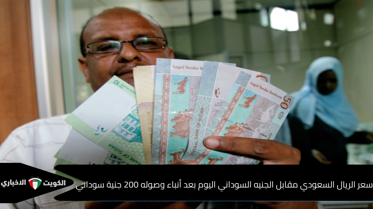 سعر الريال السعودي مقابل الجنيه السوداني اليوم بعد أنباء وصوله 200 جنية سوداني في بداية التعاملات المسائية