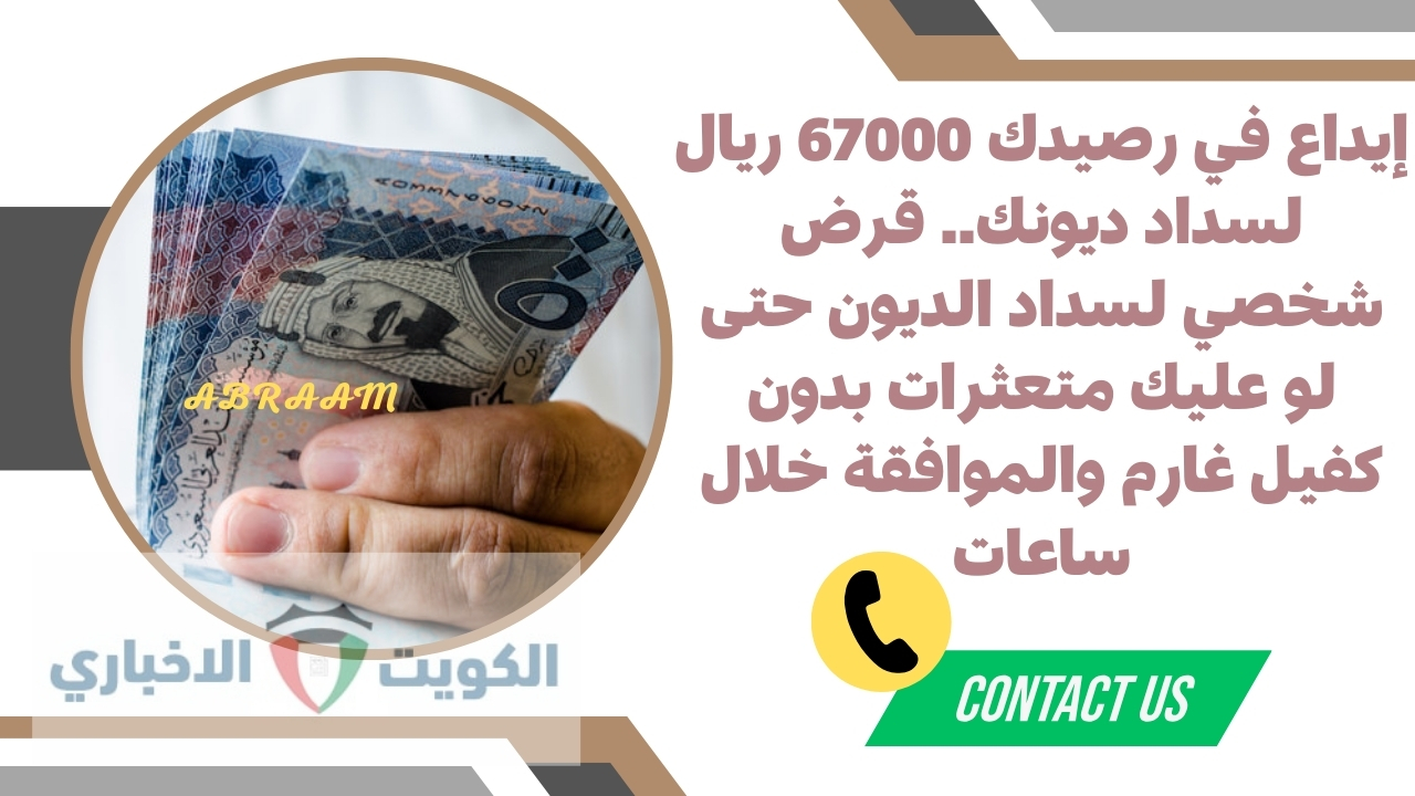 إيداع في رصيدك 67000 ريال لسداد ديونك.. قرض شخصي لسداد الديون حتى لو عليك متعثرات بدون كفيل غارم والموافقة خلال ساعات