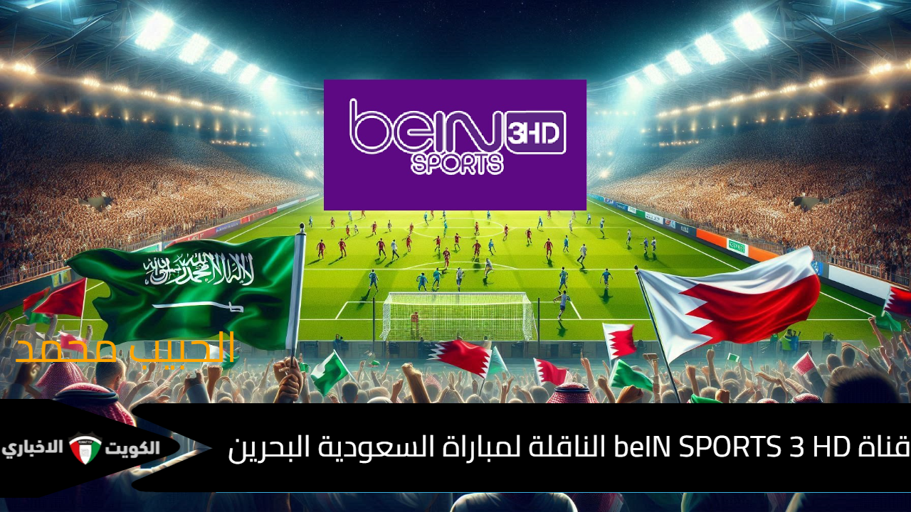 “Saudi Arabia vs Bahrain”.. تردد قناة beIN SPORTS 3 HD الناقلة لمباراة السعودية البحرين في تصفيات كأس العالم 2026 تعليق عامر الخوذيري