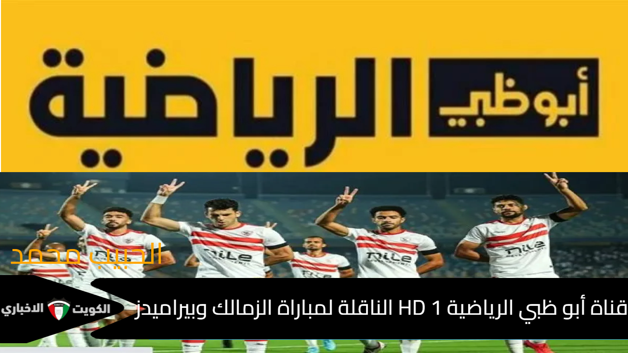 لمتابعه مباراة السوبر المصري.. تردد قناة أبو ظبي الرياضية HD 1 الناقلة لمباراة الزمالك وبيراميدزعلى النايل سات وعرب سات تعليق بلال علام