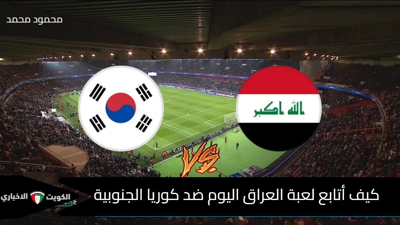 كيف أتابع لعبة العراق اليوم ضد كوريا الجنوبية Iraq vs South Korea في تصفيات كأس العالم 2026؟