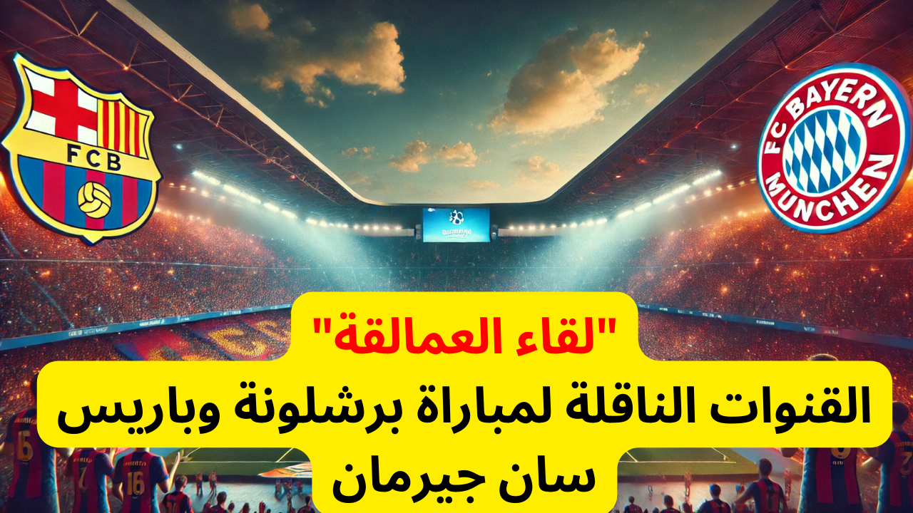 “لقاء العمالقة” القنوات الناقلة لمباراة برشلونة وبايرن ميونخ في دوري ابطال اوروبا 2024/2025