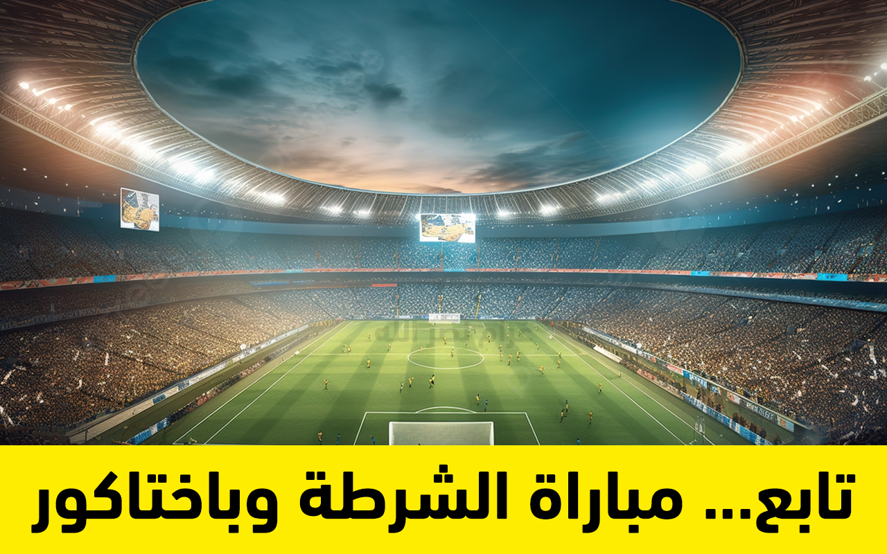 تـأبع اللعبة.. مباراة الشرطة وباختاكور معلقة المباراة والقنوات الناقلة والتشكيل المتوقع في دوري أبطال آسيا للنخبة 2024