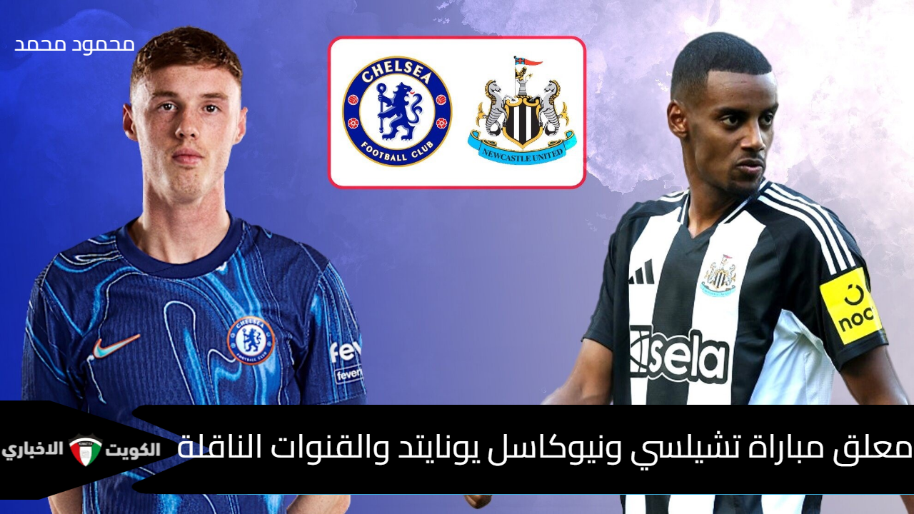 معلق مباراة تشيلسي ونيوكاسل يونايتد Chelsea vs Newcastle والقنوات الناقلة في الدوري الإنجليزي