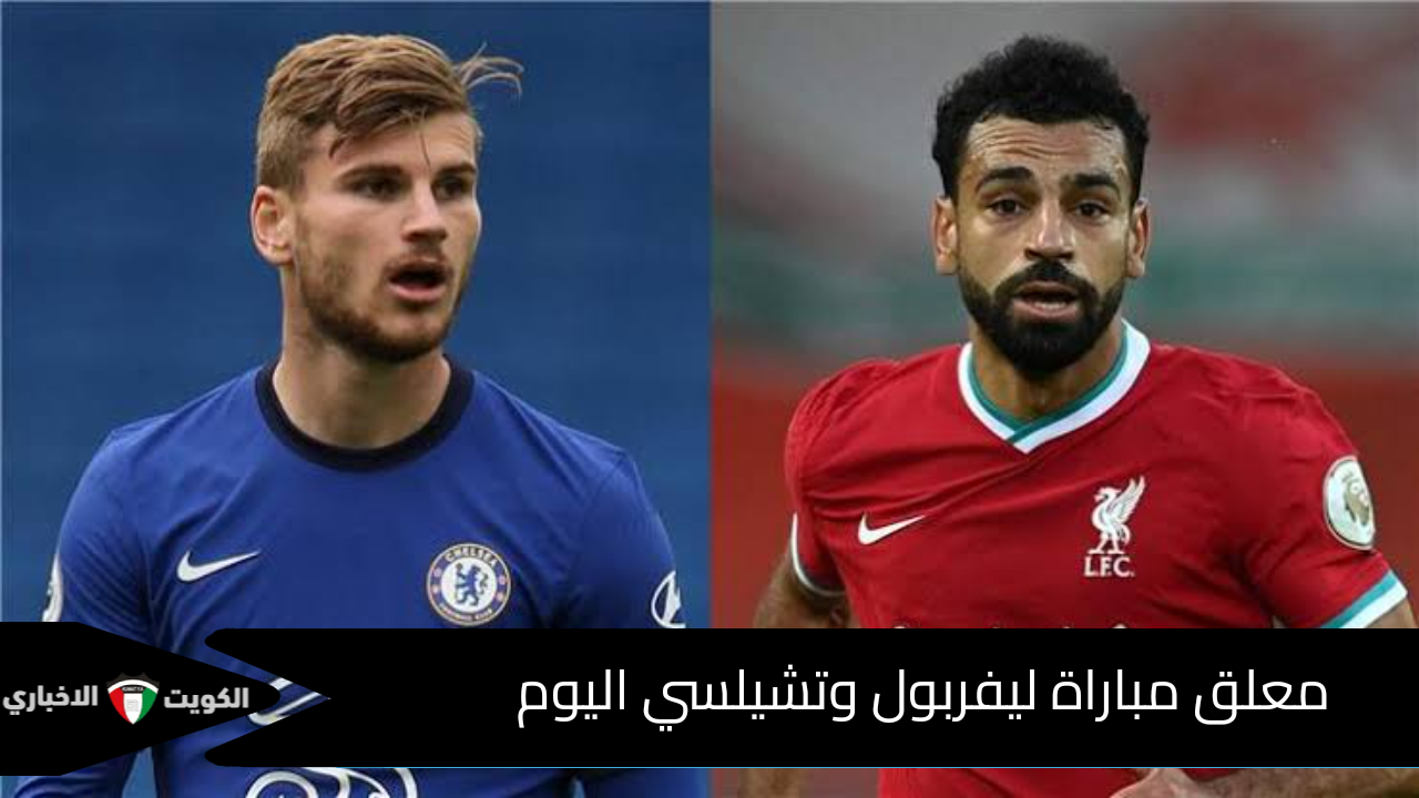 معلق مباراة ليفربول وتشيلسي اليوم في الدوري الإنجليزي 2024/2025 وموعد المباراة