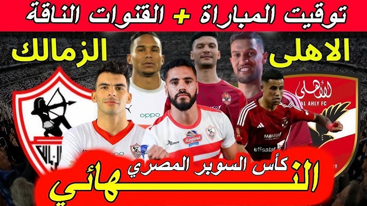 موعد مباراة الأهلي والزمالك في نهائي كأس السوبر المصري والقنوات المفتوحة الناقلة