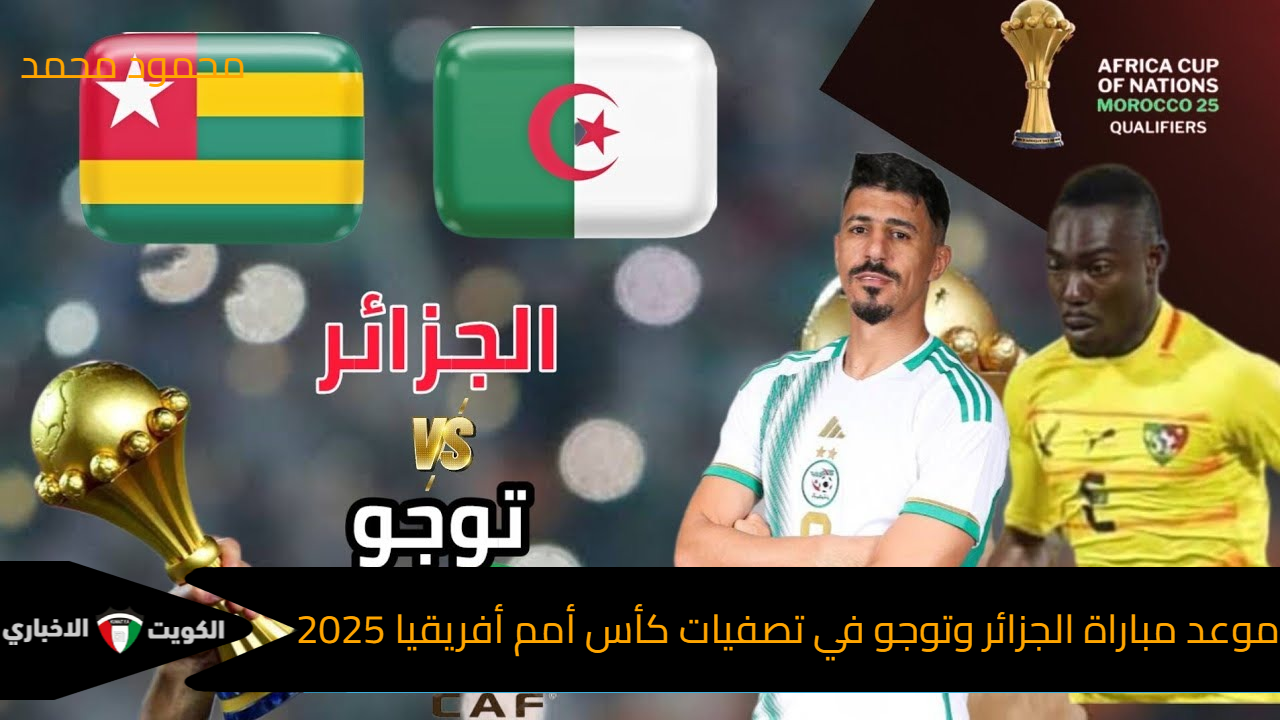 موعد مباراة الجزائر وتوجو في تصفيات كأس أمم أفريقيا 2025 والقنوات الناقلة