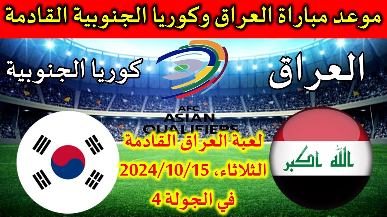 متي موعد مباراة العراق وكوريا الجنوبية الجولة الرابعة في تصفيات كأس العالم 2026؟.. والقنوات الناقلة