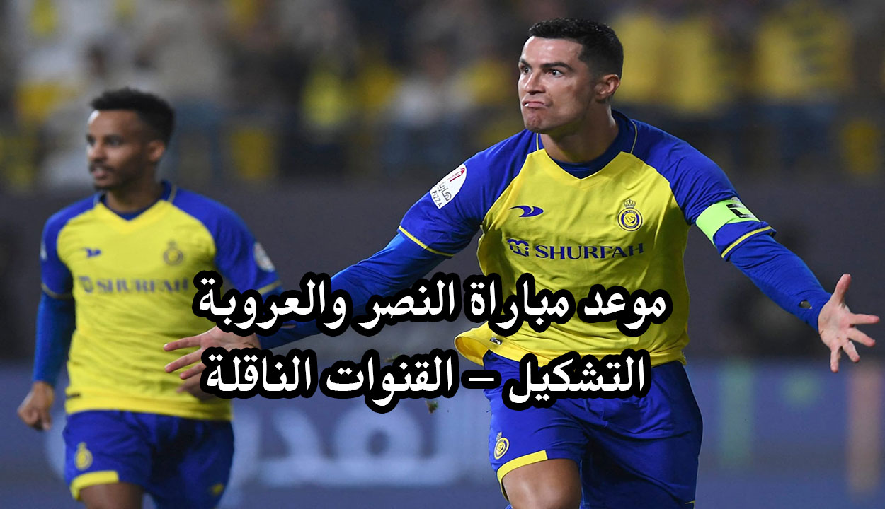 “اليوم” موعد مباراة النصر ضد العروبة في الدوري السعودي والقنوات الناقلة والتشكيل