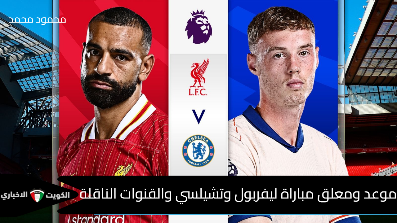 “Liverpool vs Chelsea”.. موعد ومعلق مباراة ليفربول وتشيلسي في قمة الدوري الإنجليزي 2024-2025 والقنوات الناقلة